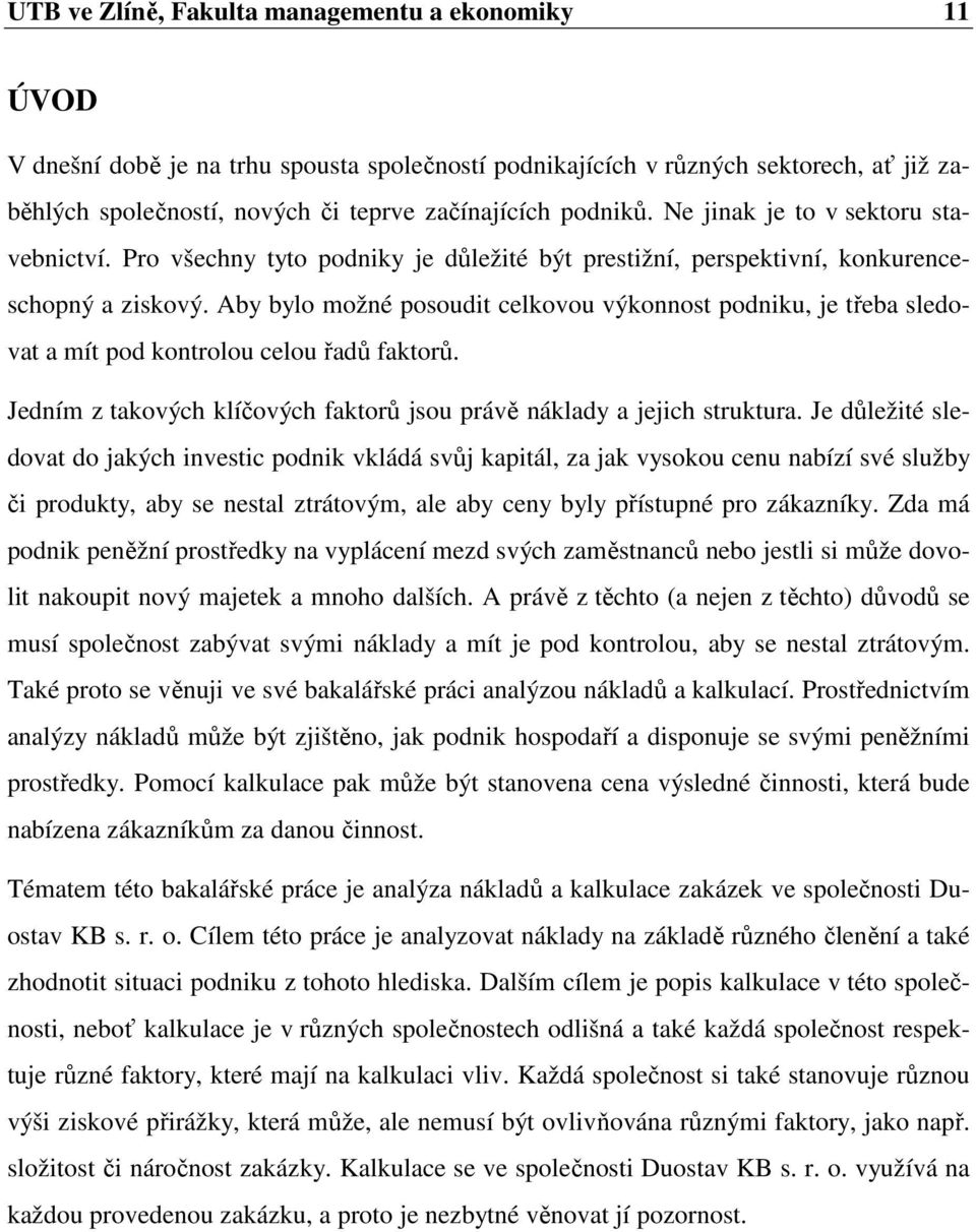 Aby bylo možné posoudit celkovou výkonnost podniku, je třeba sledovat a mít pod kontrolou celou řadů faktorů. Jedním z takových klíčových faktorů jsou právě náklady a jejich struktura.