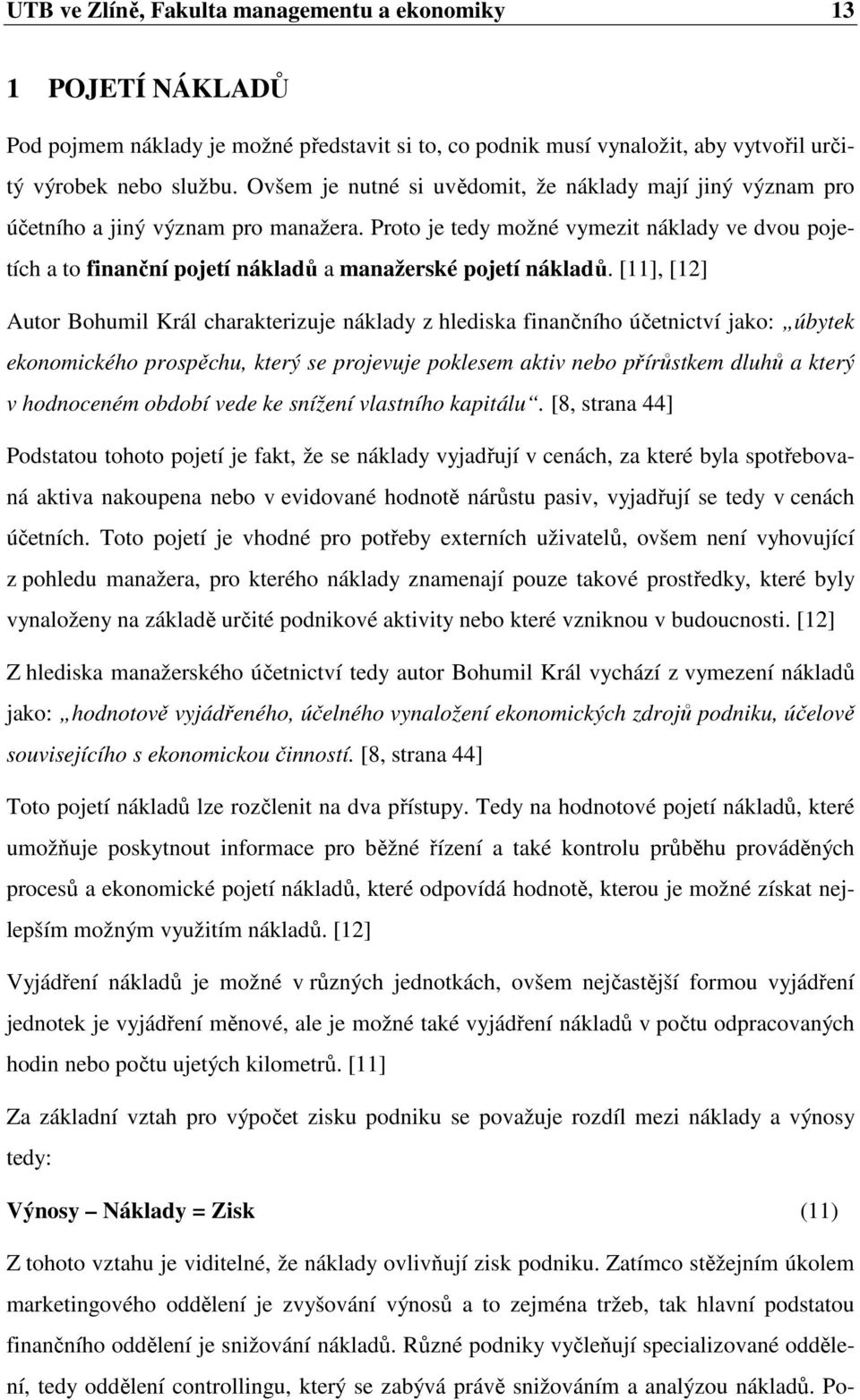 Proto je tedy možné vymezit náklady ve dvou pojetích a to finanční pojetí nákladů a manažerské pojetí nákladů.