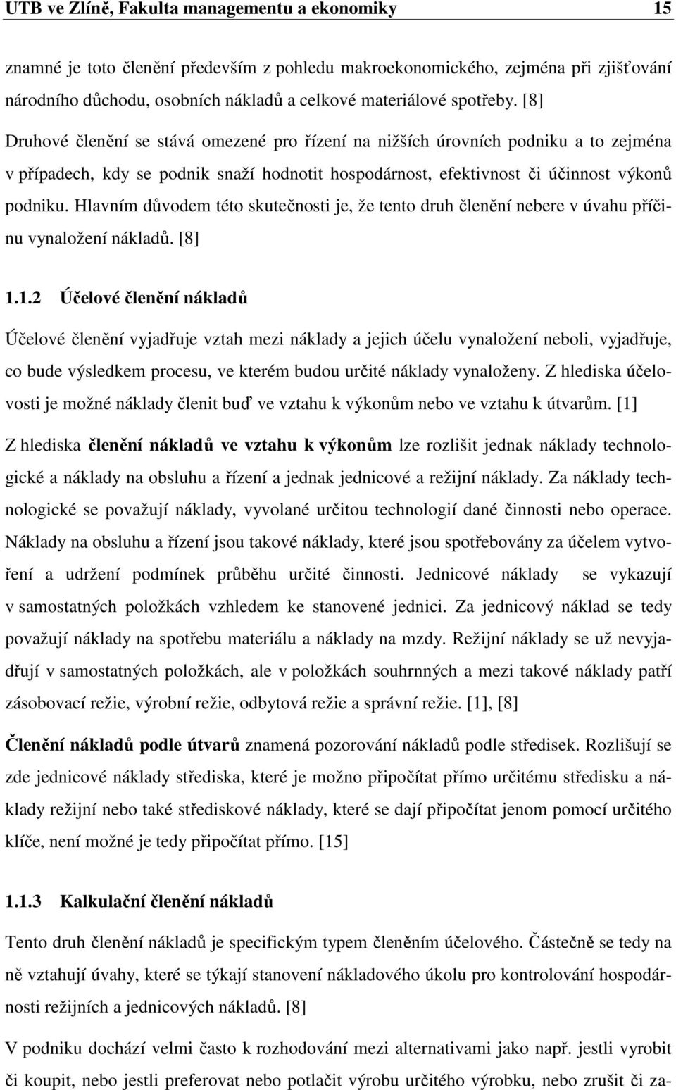 Hlavním důvodem této skutečnosti je, že tento druh členění nebere v úvahu příčinu vynaložení nákladů. [8] 1.