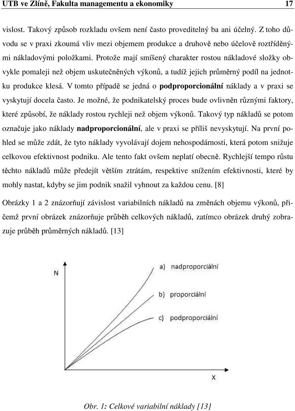 Protože mají smíšený charakter rostou nákladové složky obvykle pomaleji než objem uskutečněných výkonů, a tudíž jejich průměrný podíl na jednotku produkce klesá.