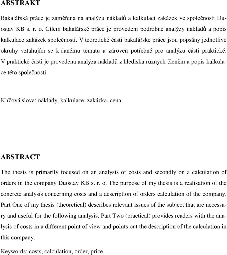 V teoretické části bakalářské práce jsou popsány jednotlivé okruhy vztahující se k danému tématu a zároveň potřebné pro analýzu části praktické.