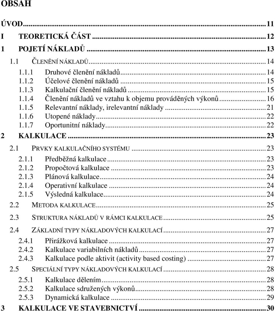 .. 23 2.1 PRVKY KALKULAČNÍHO SYSTÉMU... 23 2.1.1 Předběžná kalkulace... 23 2.1.2 Propočtová kalkulace... 23 2.1.3 Plánová kalkulace... 24 2.1.4 Operativní kalkulace... 24 2.1.5 Výsledná kalkulace.