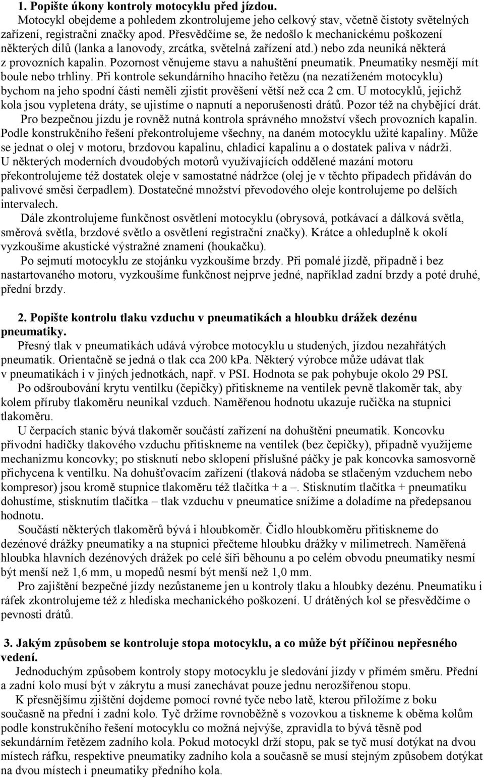 Pozornost věnujeme stavu a nahuštění pneumatik. Pneumatiky nesmějí mít boule nebo trhliny.