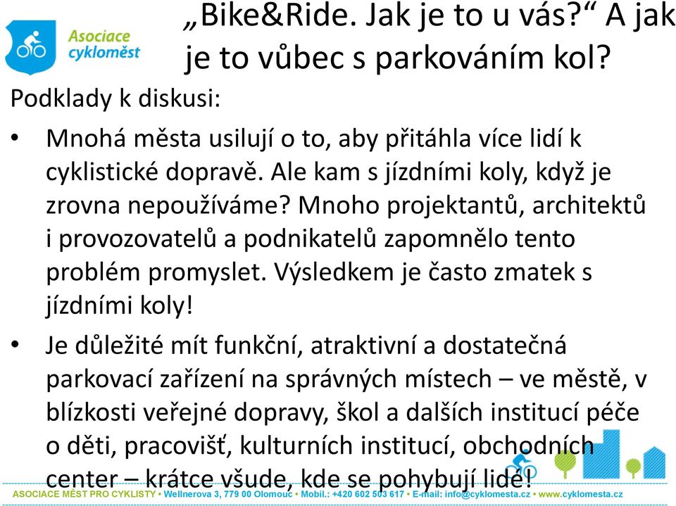 Mnoho projektantů, architektů i provozovatelů a podnikatelů zapomnělo tento problém promyslet. Výsledkem je často zmatek s jízdními koly!