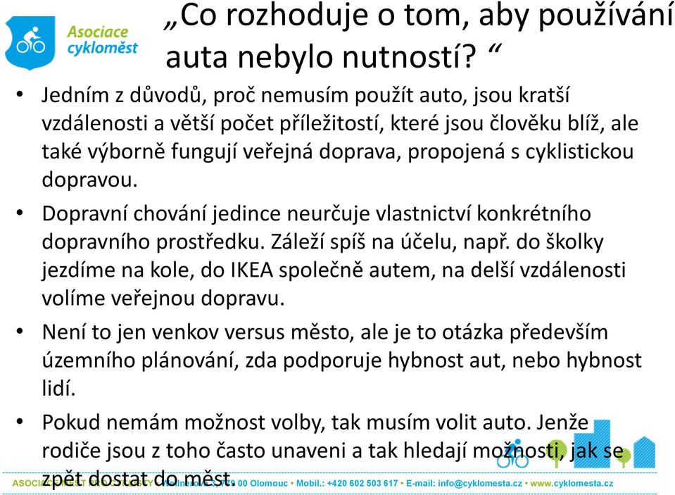 cyklistickou dopravou. Dopravní chování jedince neurčuje vlastnictví konkrétního dopravního prostředku. Záleží spíš na účelu, např.