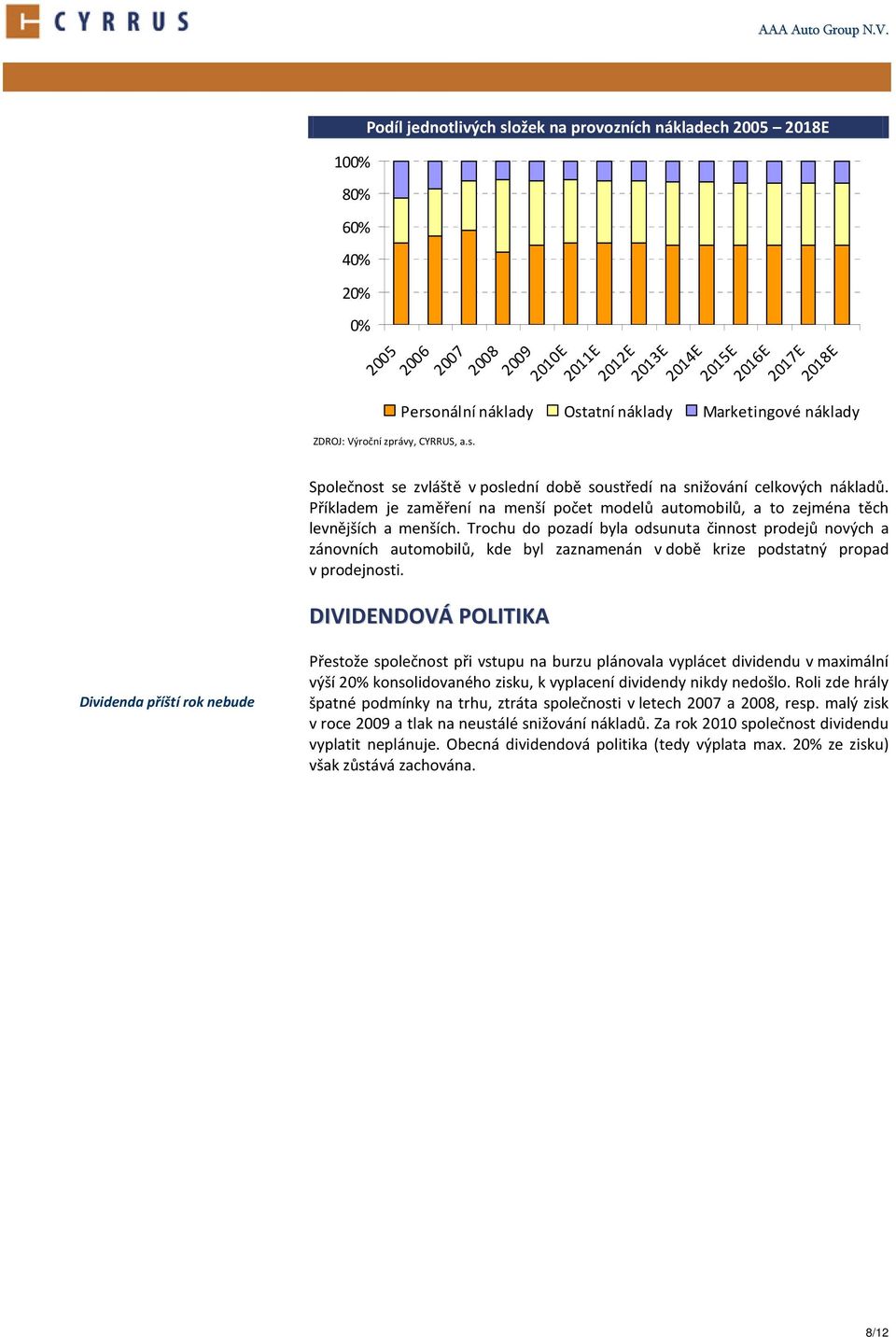 25 26 27 28 29 21E 211E 212E 213E 214E 215E 216E 217E 218E Personální náklady Ostatní náklady Marketingové náklady Společnost se zvláště v poslední době soustředí na snižování celkových nákladů.