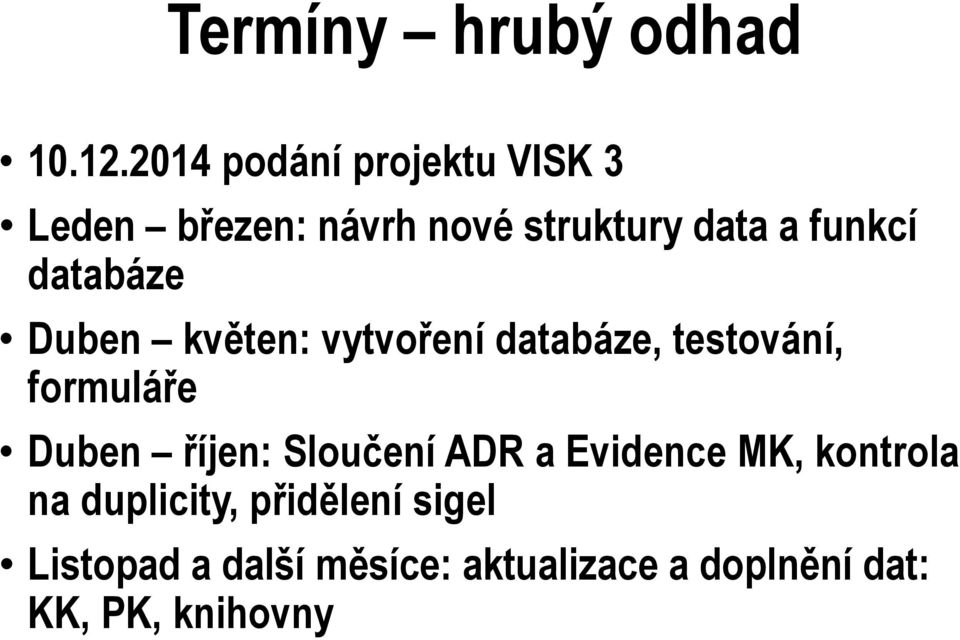 databáze Duben květen: vytvoření databáze, testování, formuláře Duben říjen: