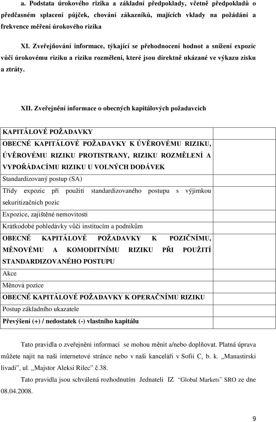 Zveřejnění informace o obecných kapitálových požadavcích KAPITÁLOVÉ POŽADAVKY OBECNÉ KAPITÁLOVÉ POŽADAVKY K ÚVĚROVÉMU RIZIKU, ÚVĚROVÉMU RIZIKU PROTISTRANY, RIZIKU ROZMĚLENÍ A VYPOŘÁDACÍMU RIZIKU U