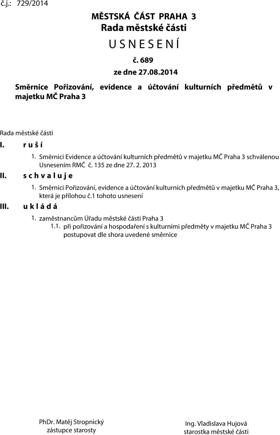 Směrnici Evidence a účtování kulturních předmětů v majetku MČ Praha 3 schválenou Usnesením RMČ č. 135 ze dne 27. 2. 2013 s c h v a l u j e 1.