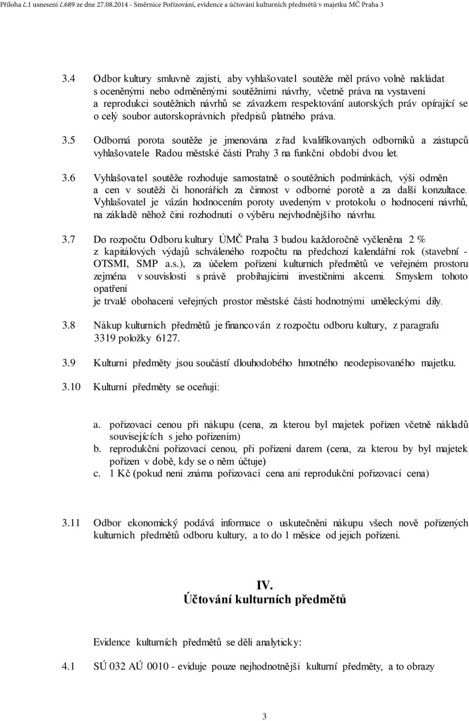 5 Odborná porota soutěže je jmenována z řad kvalifikovaných odborníků a zástupců vyhlašovatele Radou městské části Prahy 3 