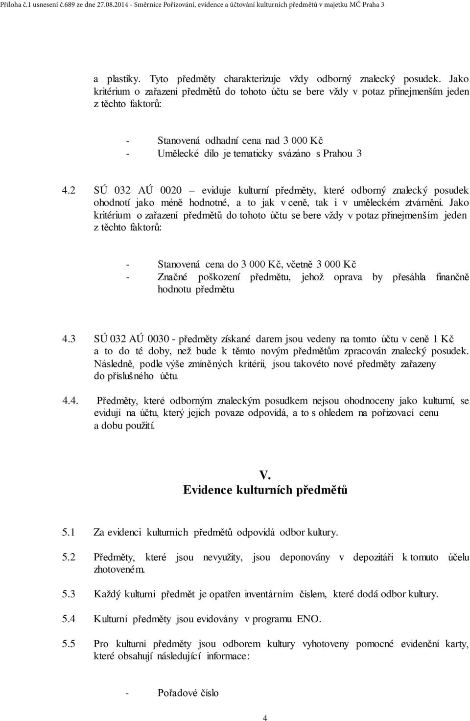 2 SÚ 032 AÚ 0020 eviduje kulturní předměty, které odborný znalecký posudek ohodnotí jako méně hodnotné, a to jak v ceně, tak i v uměleckém ztvárnění.