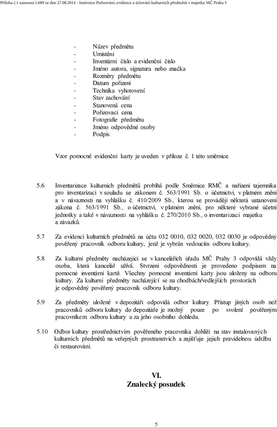 6 Inventarizace kulturních předmětů probíhá podle Směrnice RMČ a nařízení tajemníka pro inventarizaci v souladu se zákonem č. 563/1991 Sb. o účetnictví, v platném znění a v návaznosti na vyhlášku č.