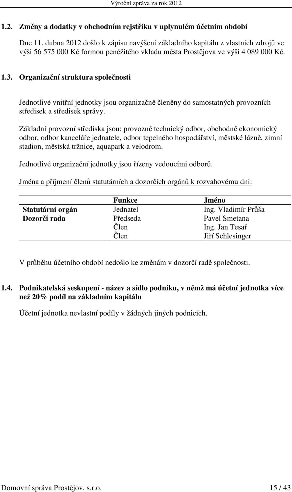 Organizační struktura společnosti Jednotlivé vnitřní jednotky jsou organizačně členěny do samostatných provozních středisek a středisek správy.