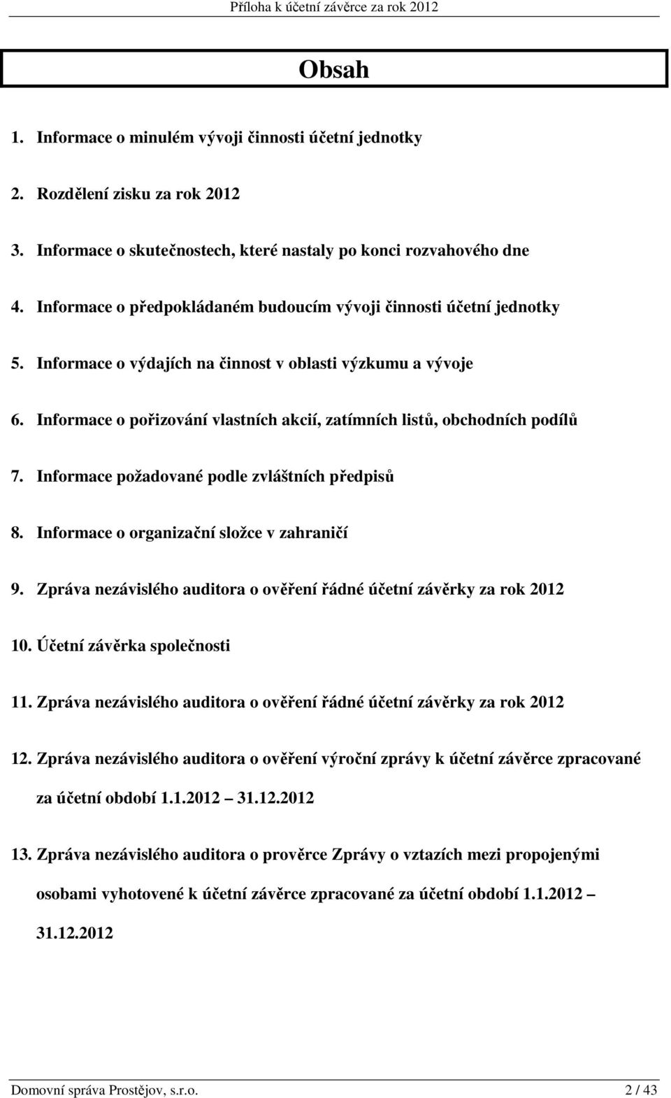 Informace o pořizování vlastních akcií, zatímních listů, obchodních podílů 7. Informace požadované podle zvláštních předpisů 8. Informace o organizační složce v zahraničí 9.