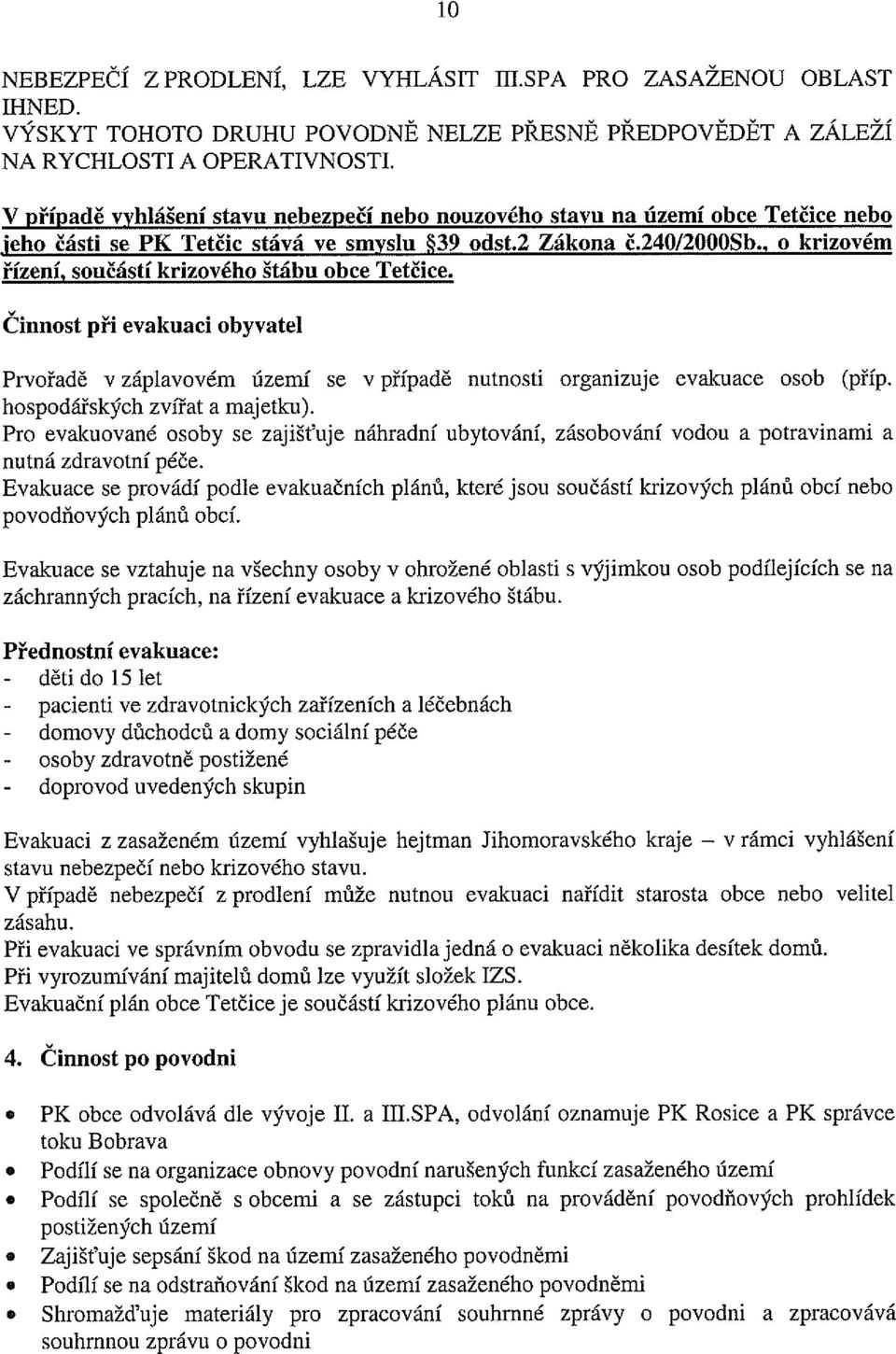 . o krizovém řízení, součástí krizového štábu obce Tetčice. Činnost při evakuaci obyvatel Prvořadě v záplavovém území se v případě nutnosti organizuje evakuace osob (příp.