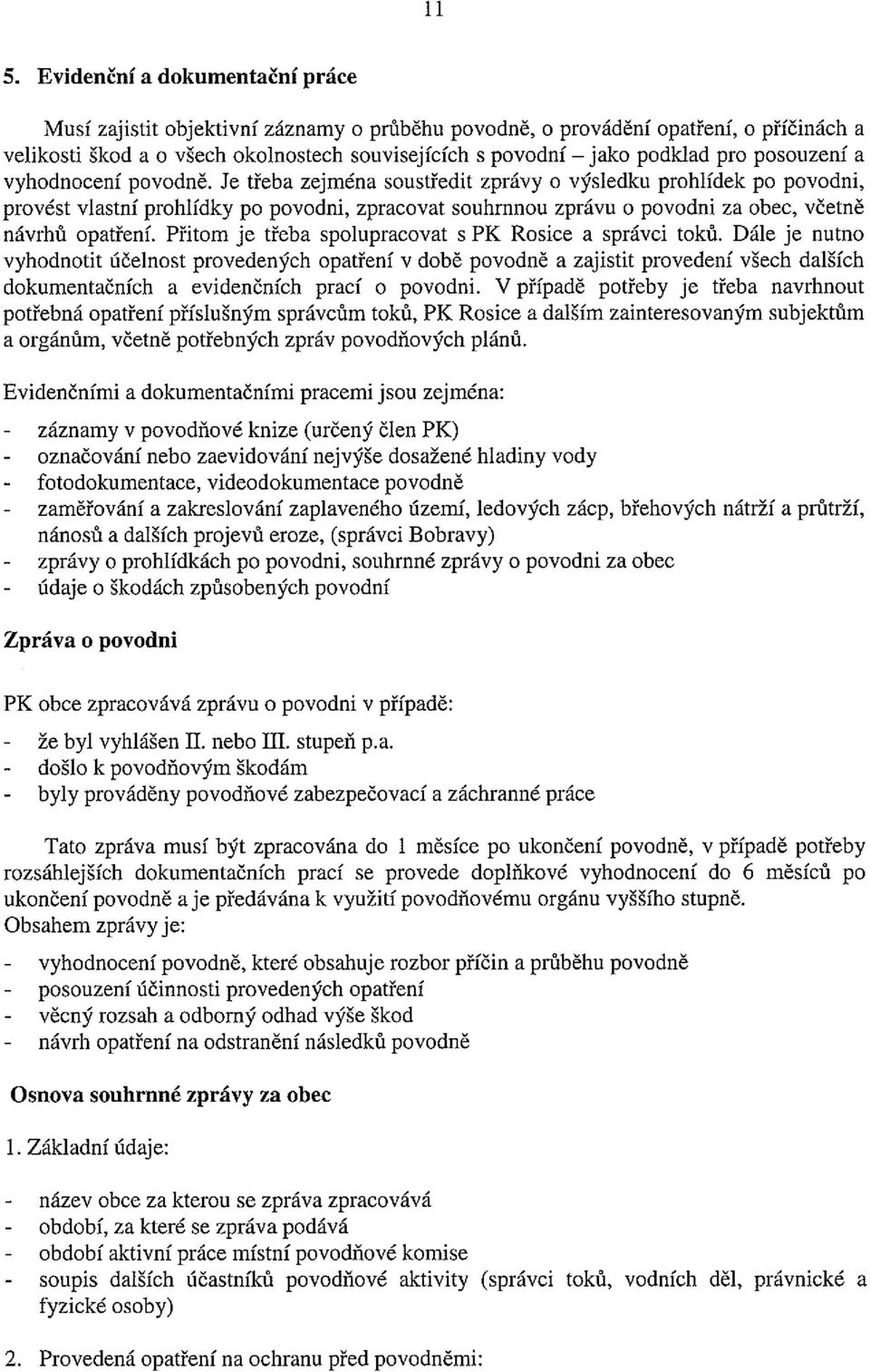 Je třeba zejména soustředit zprávy o výsledku prohlídek po povodni, provést vlastní prohlídky po povodni, zpracovat souhrnnou zprávu o povodni za obec, včetně návrhů opatření.