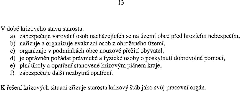 oprávněn požádat právnické a fyzické osoby o poskytnutí dobrovolné pomoci, e) plní úkoly a opatření stanovené krizovým