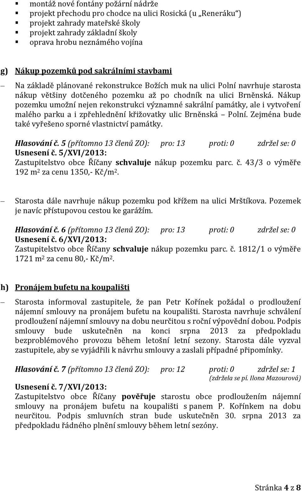 Nákup pozemku umožní nejen rekonstrukci významné sakrální památky, ale i vytvoření malého parku a i zpřehlednění křižovatky ulic Brněnská Polní. Zejména bude také vyřešeno sporné vlastnictví památky.