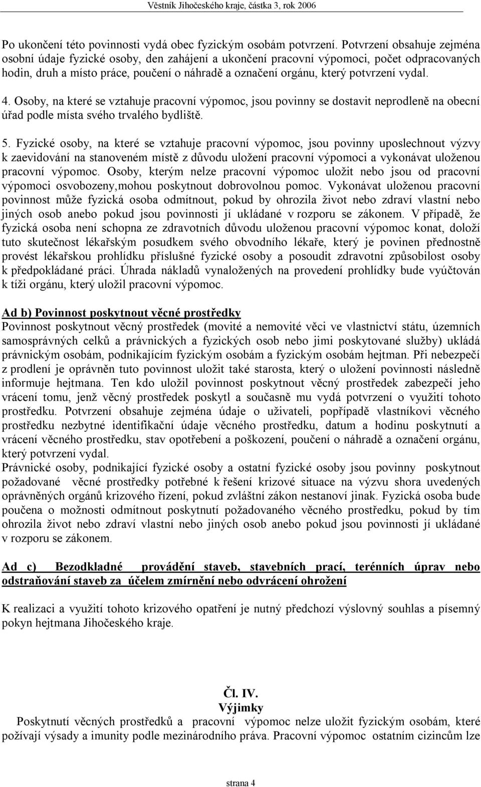 vydal. 4. Osoby, na které se vztahuje pracovní výpomoc, jsou povinny se dostavit neprodleně na obecní úřad podle místa svého trvalého bydliště. 5.