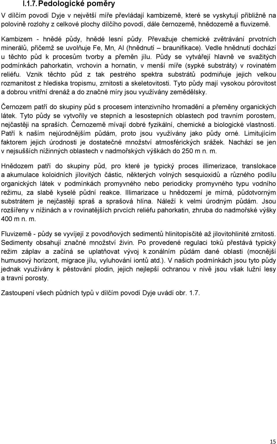 Kambizem - hnědé půdy, hnědé lesní půdy. Převažuje chemické zvětrávání prvotních minerálů, přičemž se uvolňuje Fe, Mn, Al (hnědnutí braunifikace).
