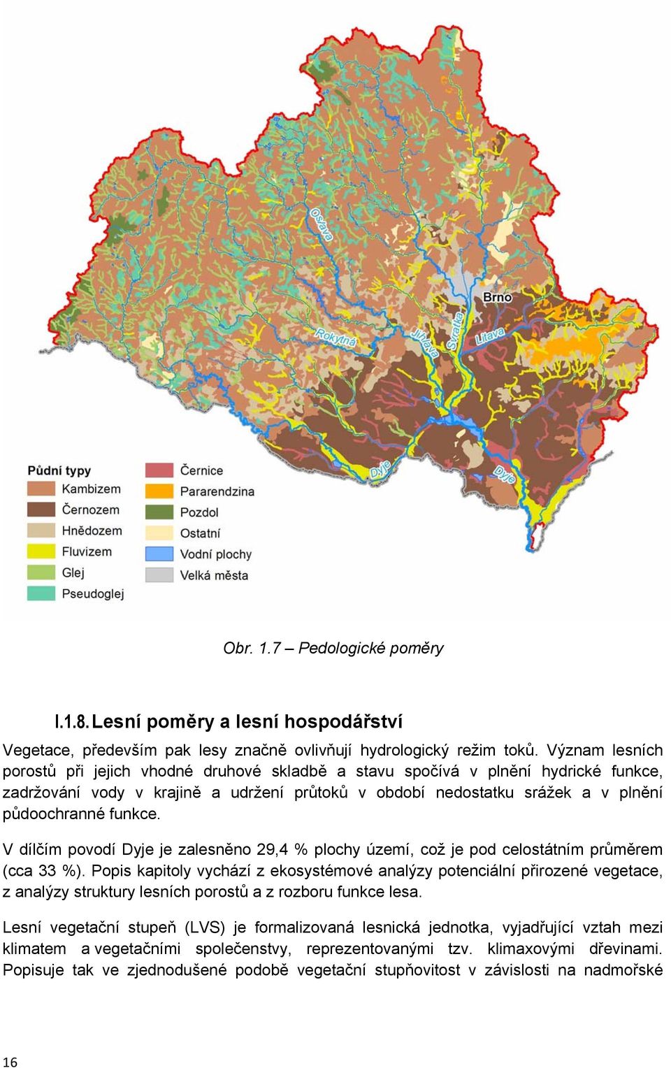 funkce. V dílčím povodí Dyje je zalesněno 29,4 % plochy území, což je pod celostátním průměrem (cca 33 %).