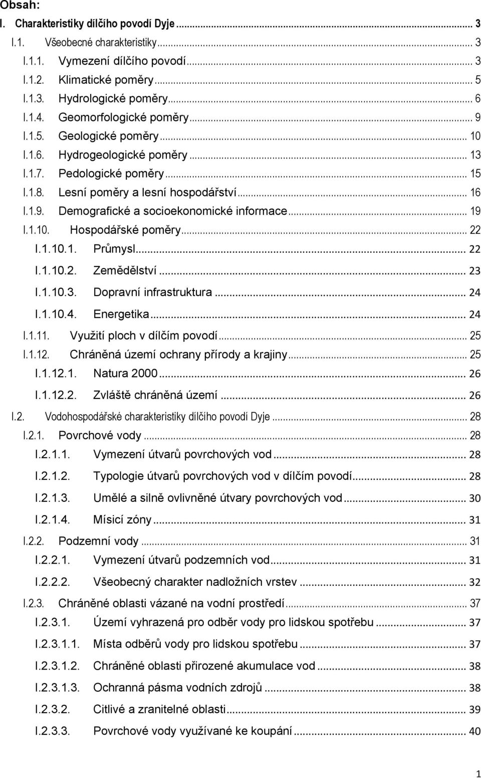 .. 19 I.1.10. Hospodářské poměry... 22 I.1.10.1. Průmysl... 22 I.1.10.2. Zemědělství... 23 I.1.10.3. Dopravní infrastruktura... 24 I.1.10.4. Energetika... 24 I.1.11. Využití ploch v dílčím povodí.