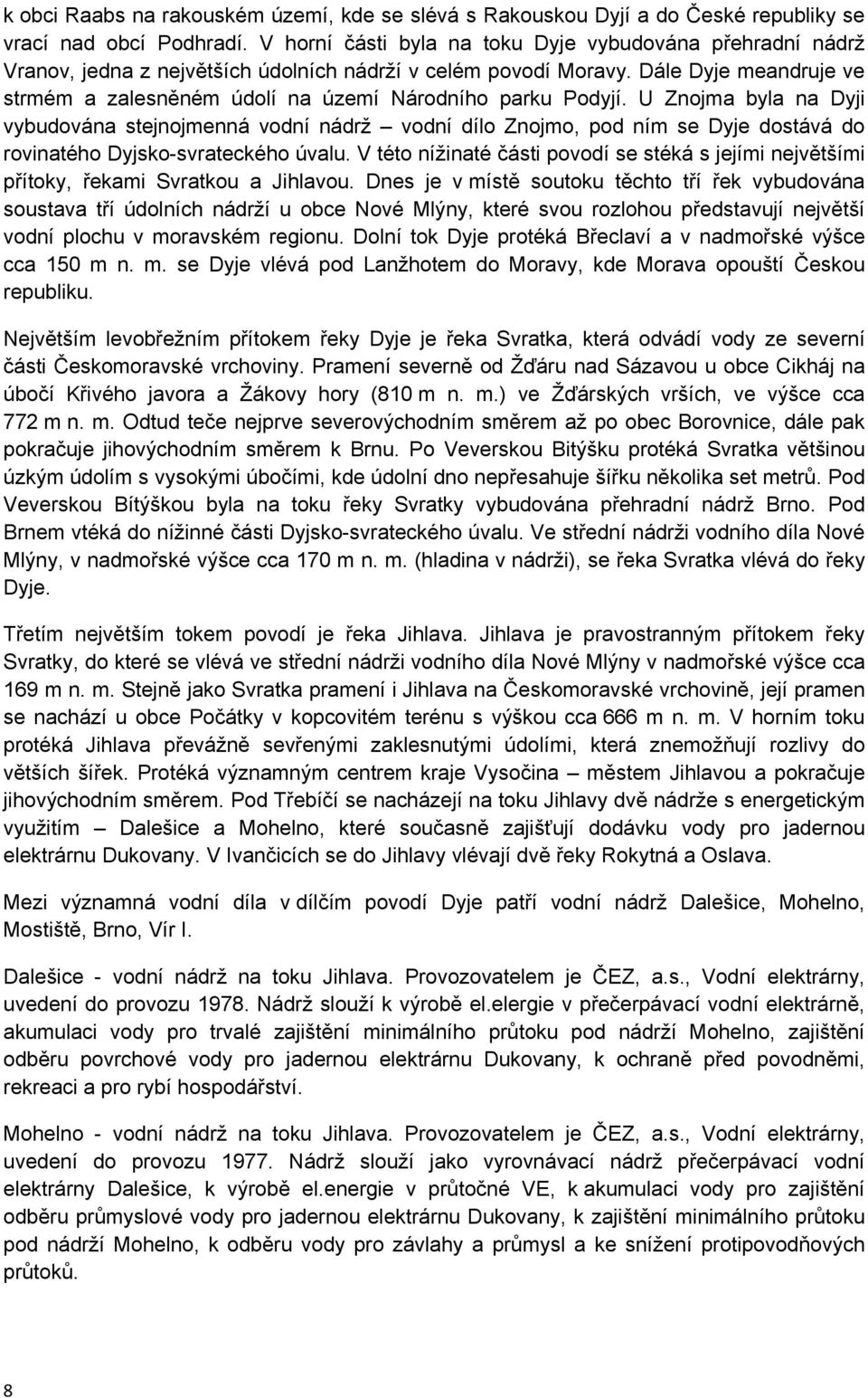 Dále Dyje meandruje ve strmém a zalesněném údolí na území Národního parku Podyjí.