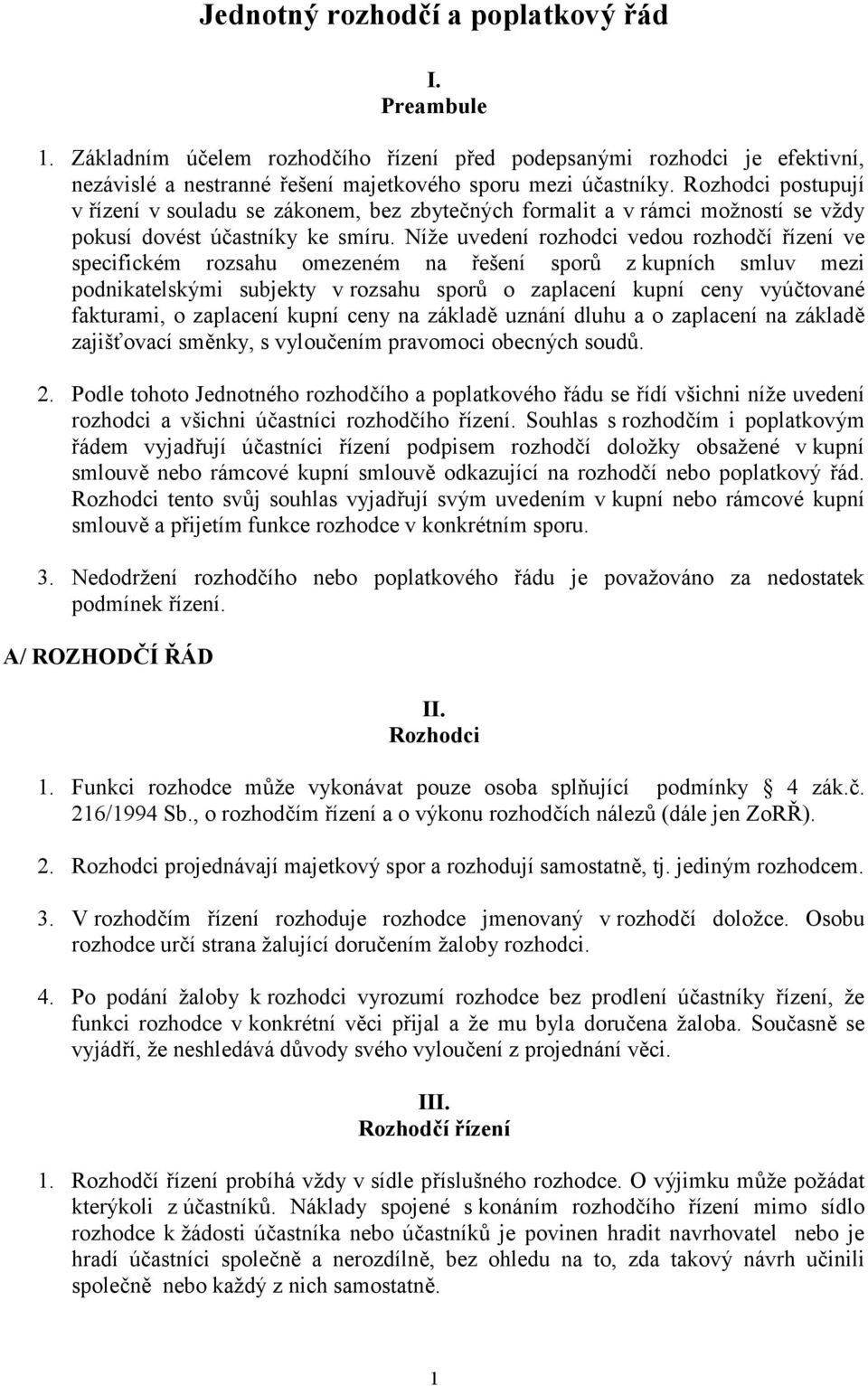 Níže uvedení rozhodci vedou rozhodčí řízení ve specifickém rozsahu omezeném na řešení sporů z kupních smluv mezi podnikatelskými subjekty v rozsahu sporů o zaplacení kupní ceny vyúčtované fakturami,