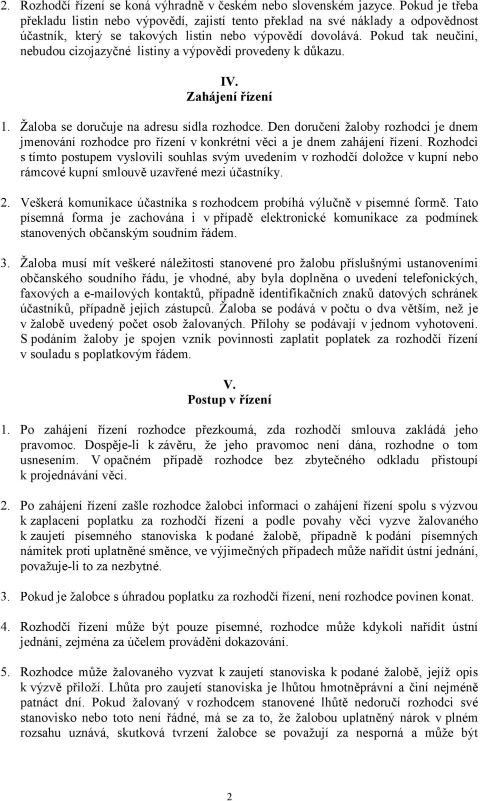 Pokud tak neučiní, nebudou cizojazyčné listiny a výpovědi provedeny k důkazu. IV. Zahájení řízení 1. Žaloba se doručuje na adresu sídla rozhodce.