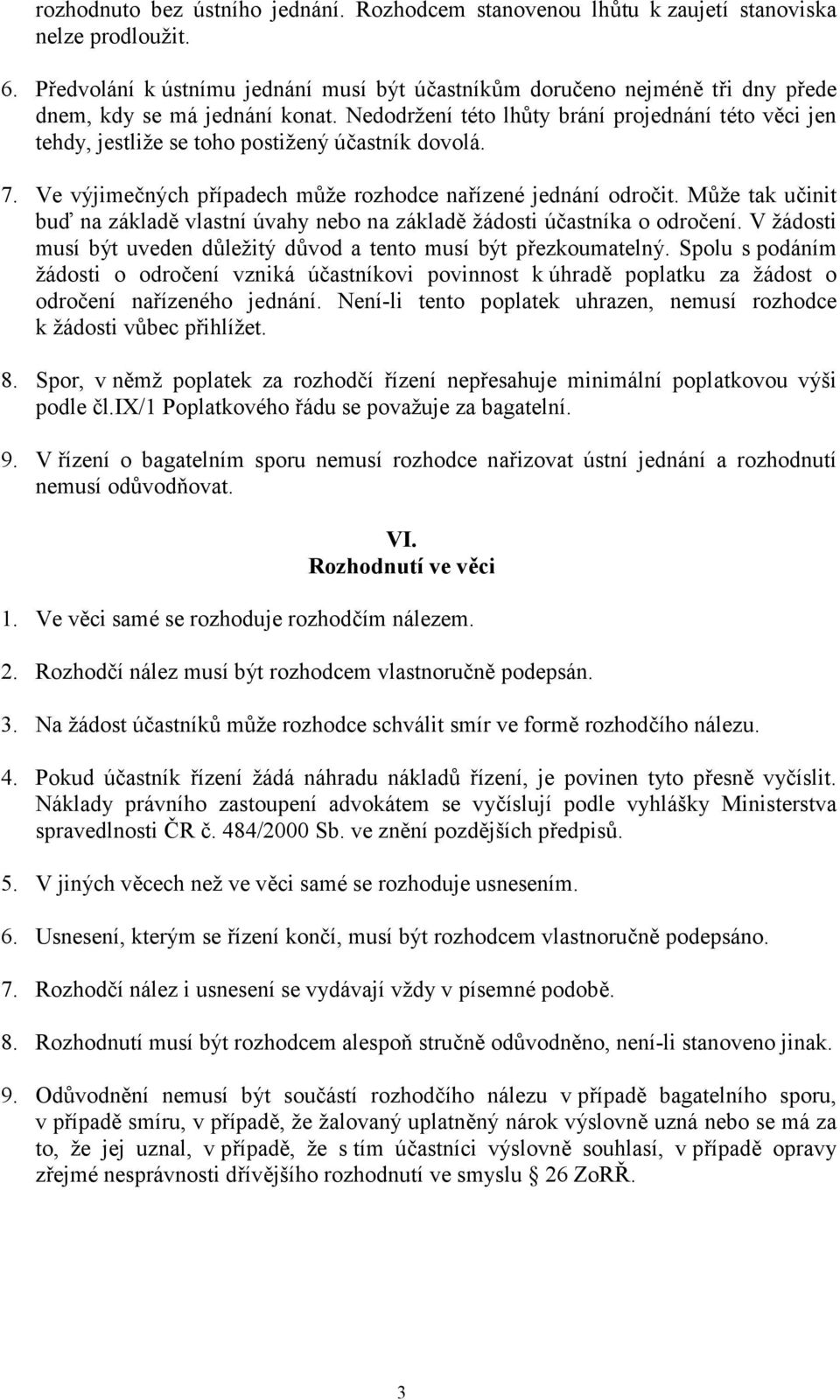 Nedodržení této lhůty brání projednání této věci jen tehdy, jestliže se toho postižený účastník dovolá. 7. Ve výjimečných případech může rozhodce nařízené jednání odročit.