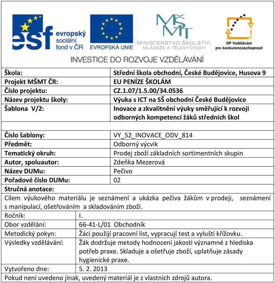 VY_52_INOVACE_ODV_814 Předmět: Odborný výcvik Tematický okruh: Prodej zboží základních sortimentních skupin Autor, spoluautor: Zdeňka Mezerová Název DUMu: Pečivo Pořadové číslo DUMu: 02 Stručná