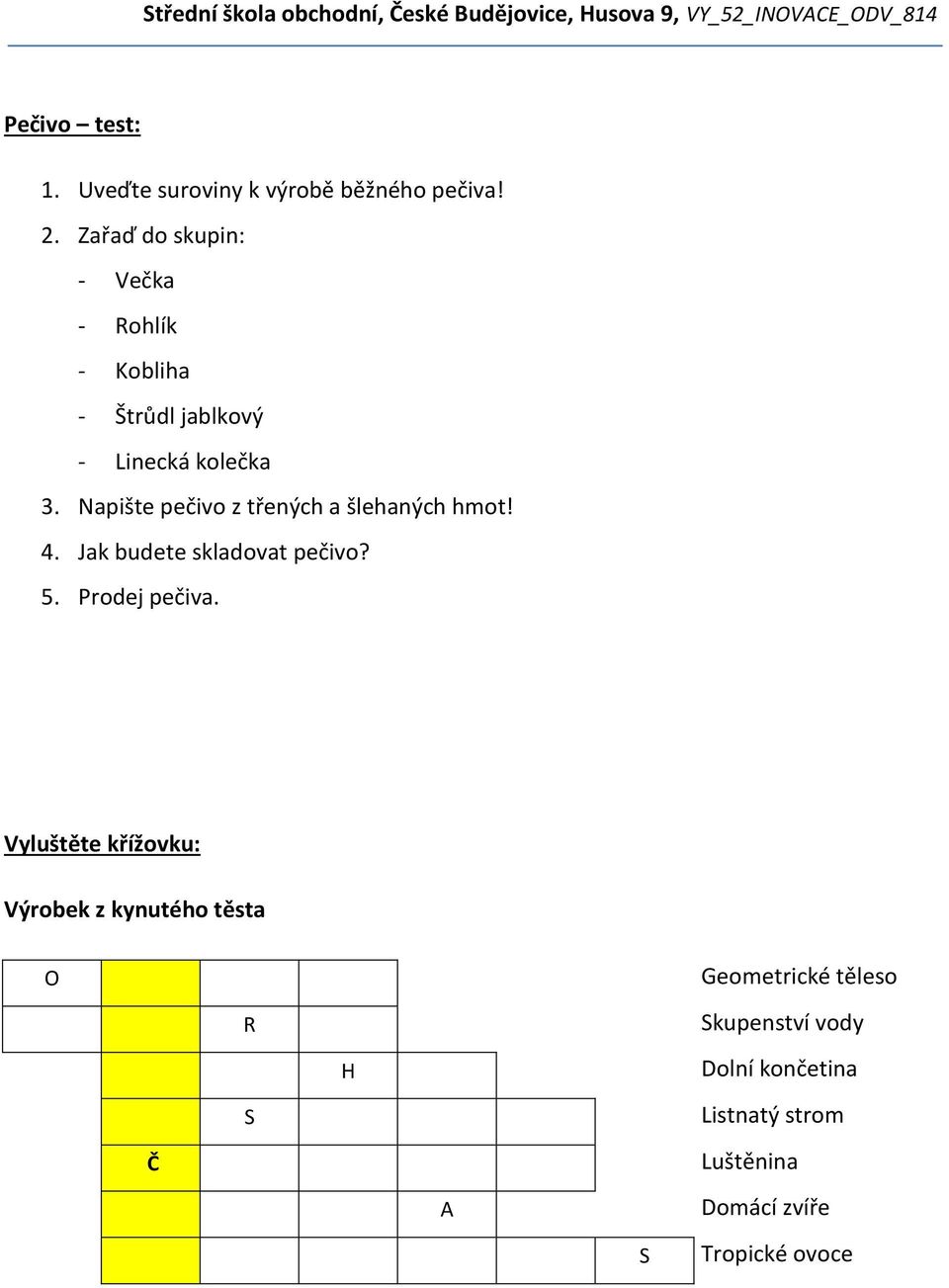 Napište pečivo z třených a šlehaných hmot! 4. Jak budete skladovat pečivo? 5. Prodej pečiva.