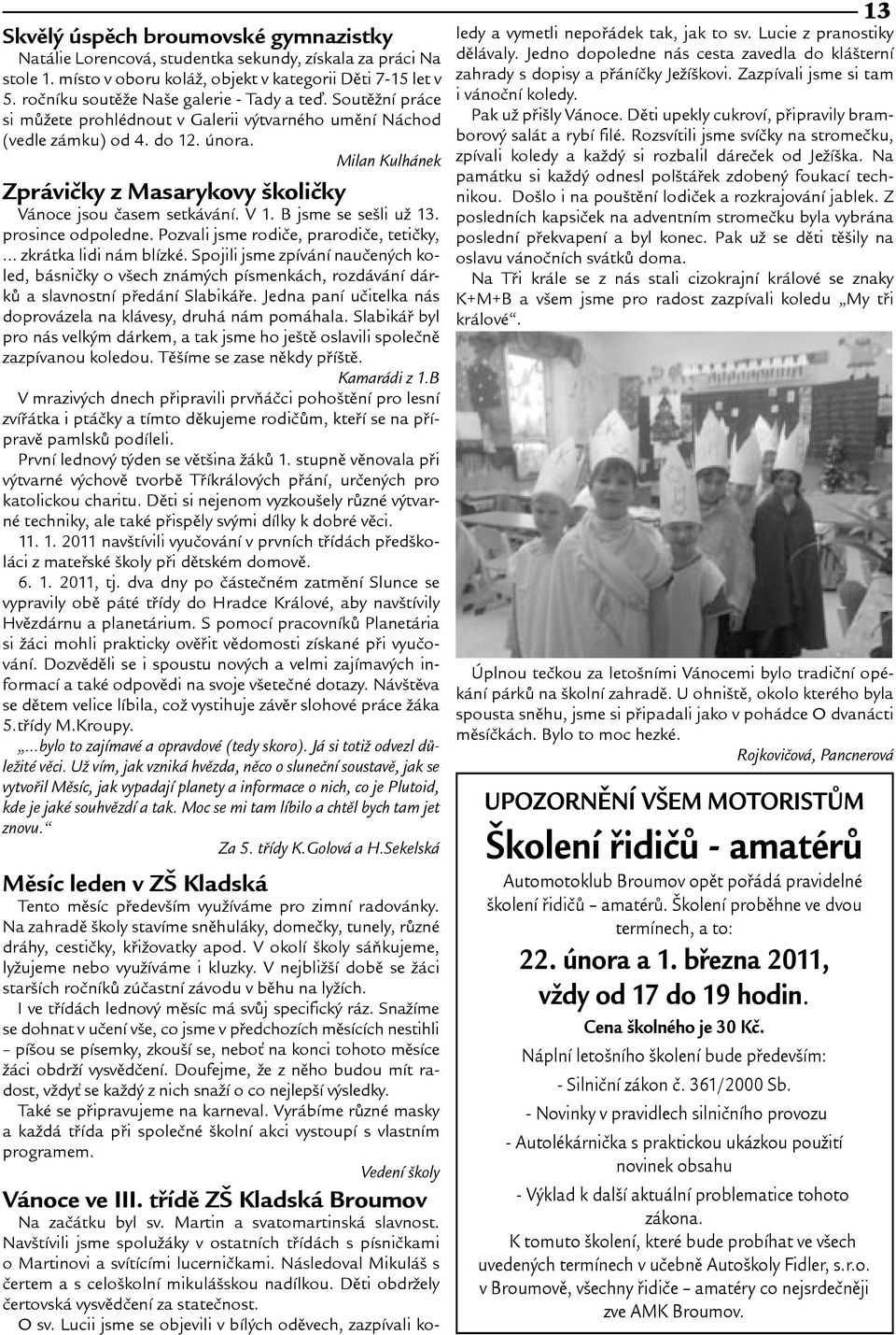 Milan Kulhánek Zprávièky z Masarykovy kolièky Vánoce jsou èasem setkávání. V 1. B jsme se seli u 13. prosince odpoledne. Pozvali jsme rodièe, prarodièe, tetièky,... zkrátka lidi nám blízké.