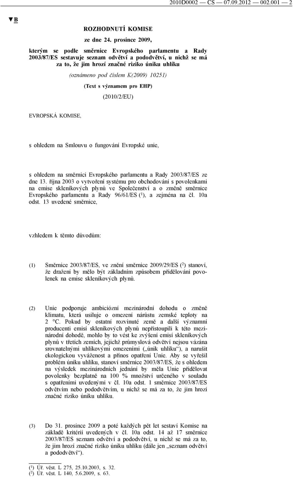 číslem K(2009) 10251) (Text s významem pro EHP) (2010/2/EU) EVROPSKÁ KOMISE, s ohledem na Smlouvu o fungování Evropské unie, s ohledem na směrnici Evropského parlamentu a Rady 2003/87/ES ze dne 13.