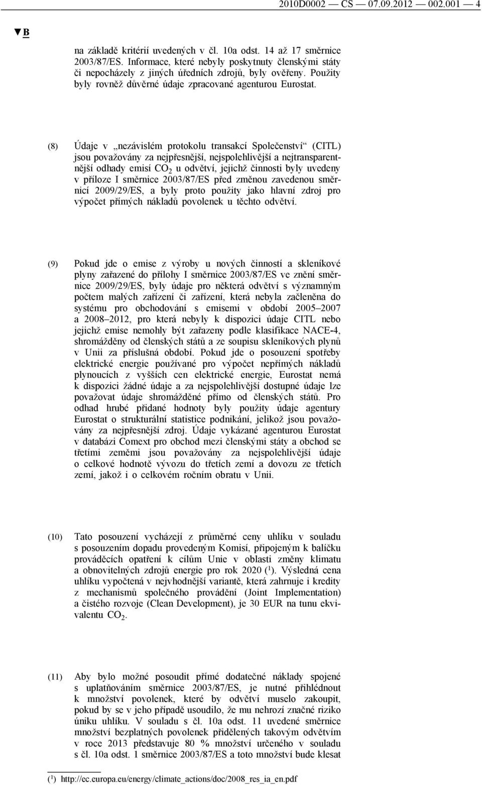 (8) Údaje v nezávislém protokolu transakcí Společenství (CITL) jsou považovány za nejpřesnější, nejspolehlivější a nejtransparentnější odhady emisí CO 2 u odvětví, jejichž činnosti byly uvedeny v