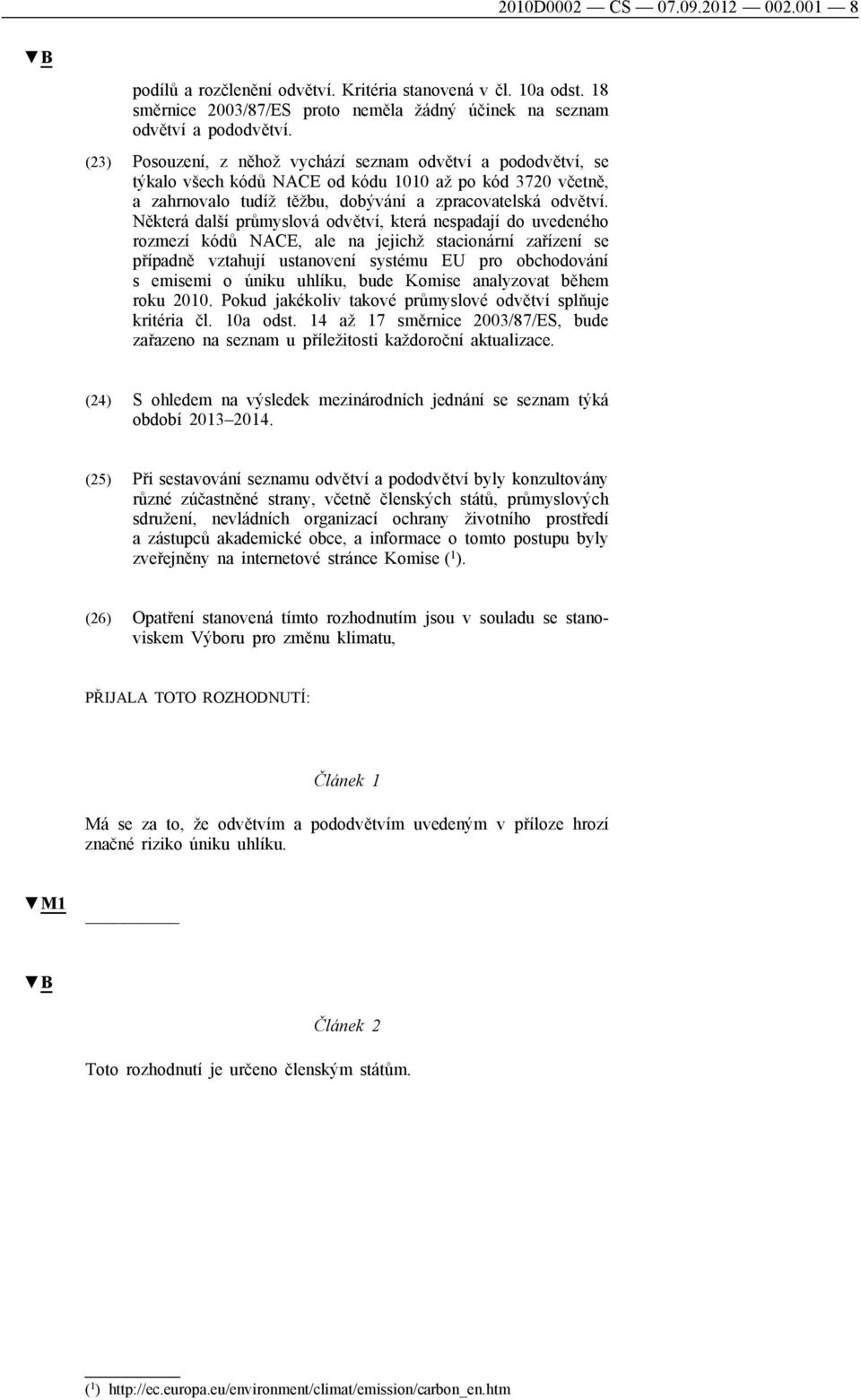 Některá další průmyslová odvětví, která nespadají do uvedeného rozmezí kódů NACE, ale na jejichž stacionární zařízení se případně vztahují ustanovení systému EU pro obchodování s emisemi o úniku