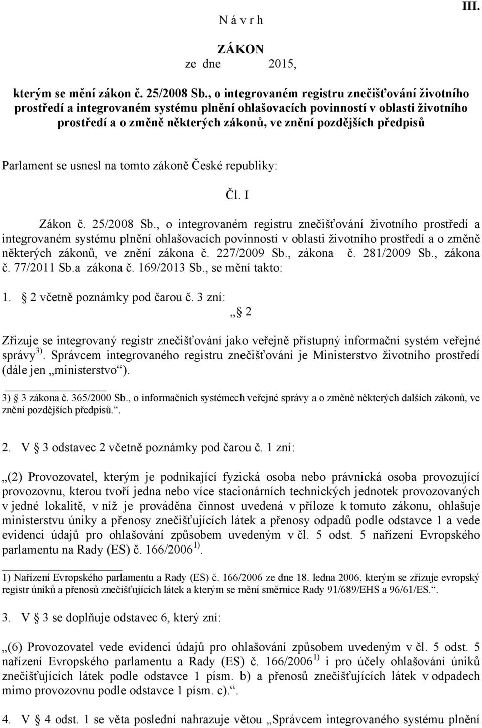 Parlament se usnesl na tomto zákoně České republiky: Čl. I Zákon č. 25/2008 Sb.