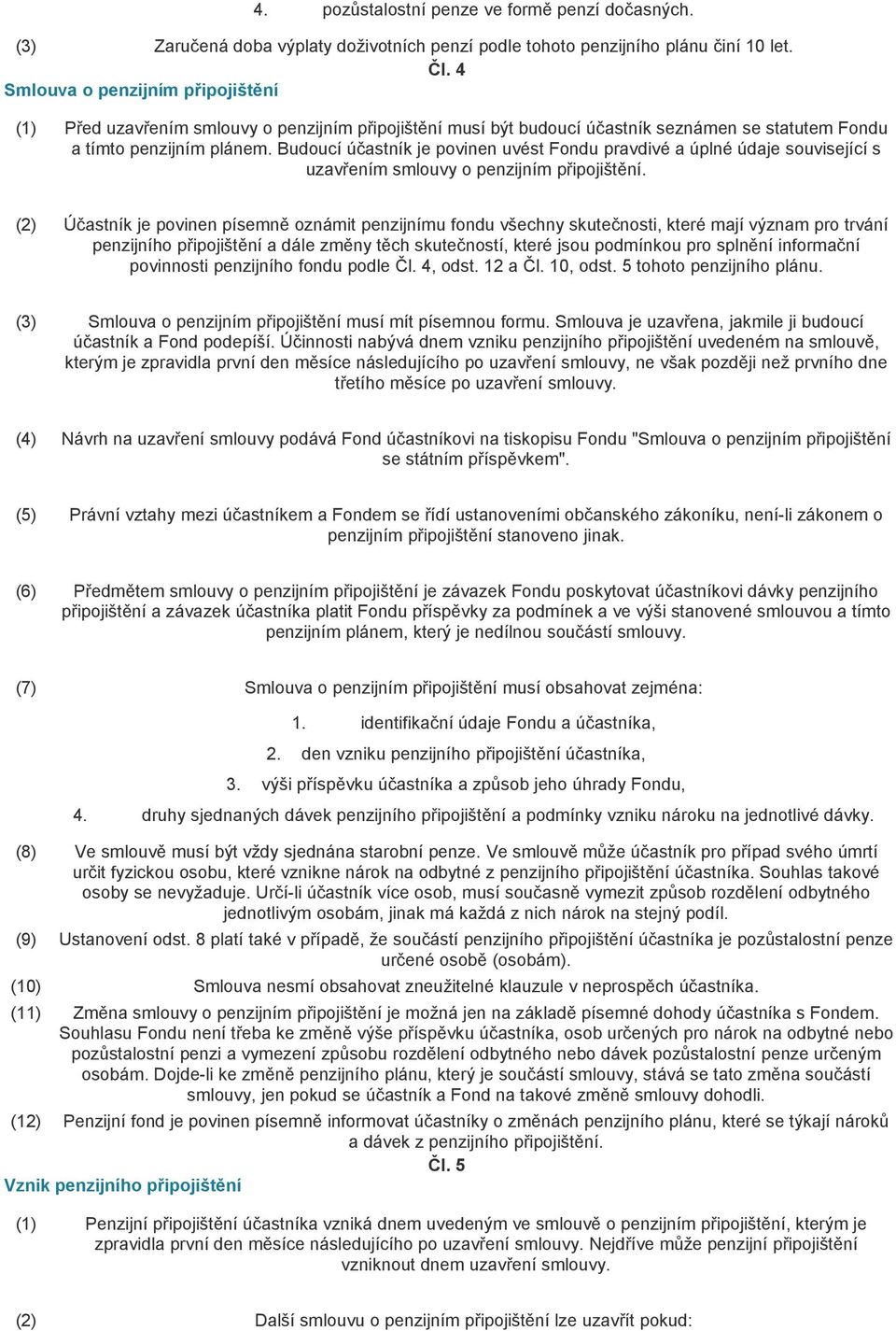 Budoucí účastník je povinen uvést Fondu pravdivé a úplné údaje související s uzavřením smlouvy o penzijním připojištění.
