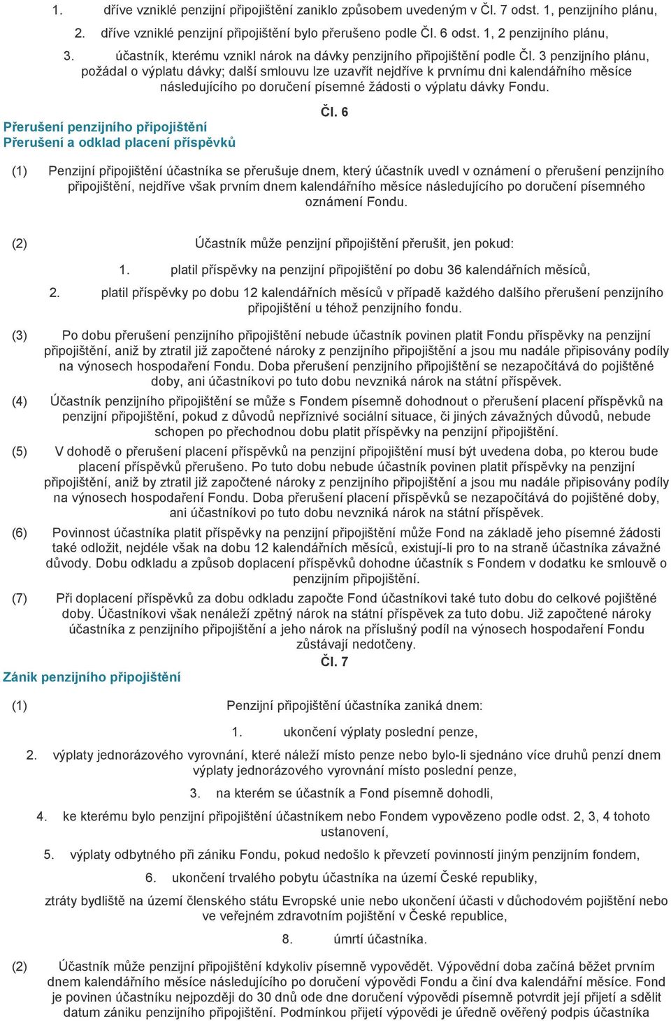 3 penzijního plánu, požádal o výplatu dávky; další smlouvu lze uzavřít nejdříve k prvnímu dni kalendářního měsíce následujícího po doručení písemné žádosti o výplatu dávky Fondu.