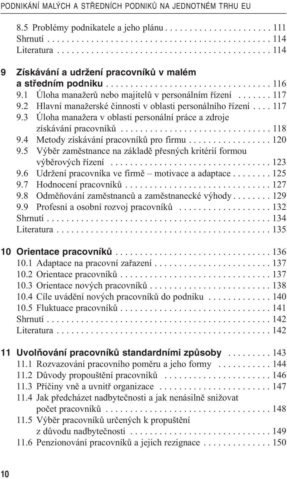 1 Úloha manažerů nebo majitelů v personálním řízení....... 117 9.2 Hlavní manažerské činnosti v oblasti personálního řízení.... 117 9.3 Úloha manažera v oblasti personální práce a zdroje získávání pracovníků.