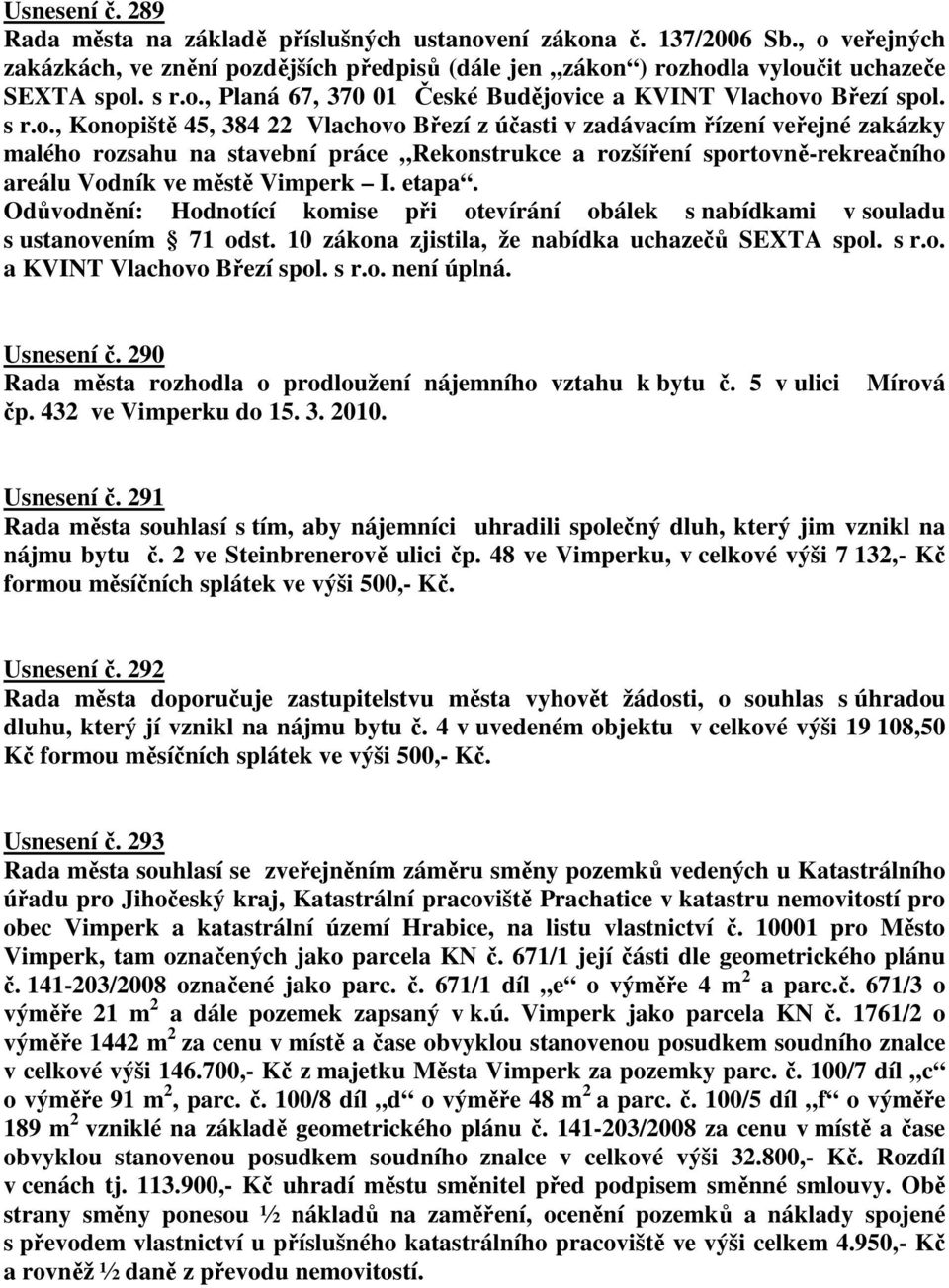 , Konopiště 45, 384 22 Vlachovo Březí z účasti v zadávacím řízení veřejné zakázky malého rozsahu na stavební práce Rekonstrukce a rozšíření sportovně-rekreačního areálu Vodník ve městě Vimperk I.