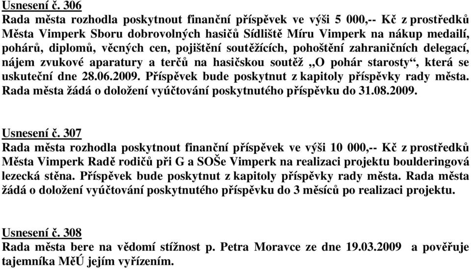 pojištění soutěžících, pohoštění zahraničních delegací, nájem zvukové aparatury a terčů na hasičskou soutěž O pohár starosty, která se uskuteční dne 28.06.2009.