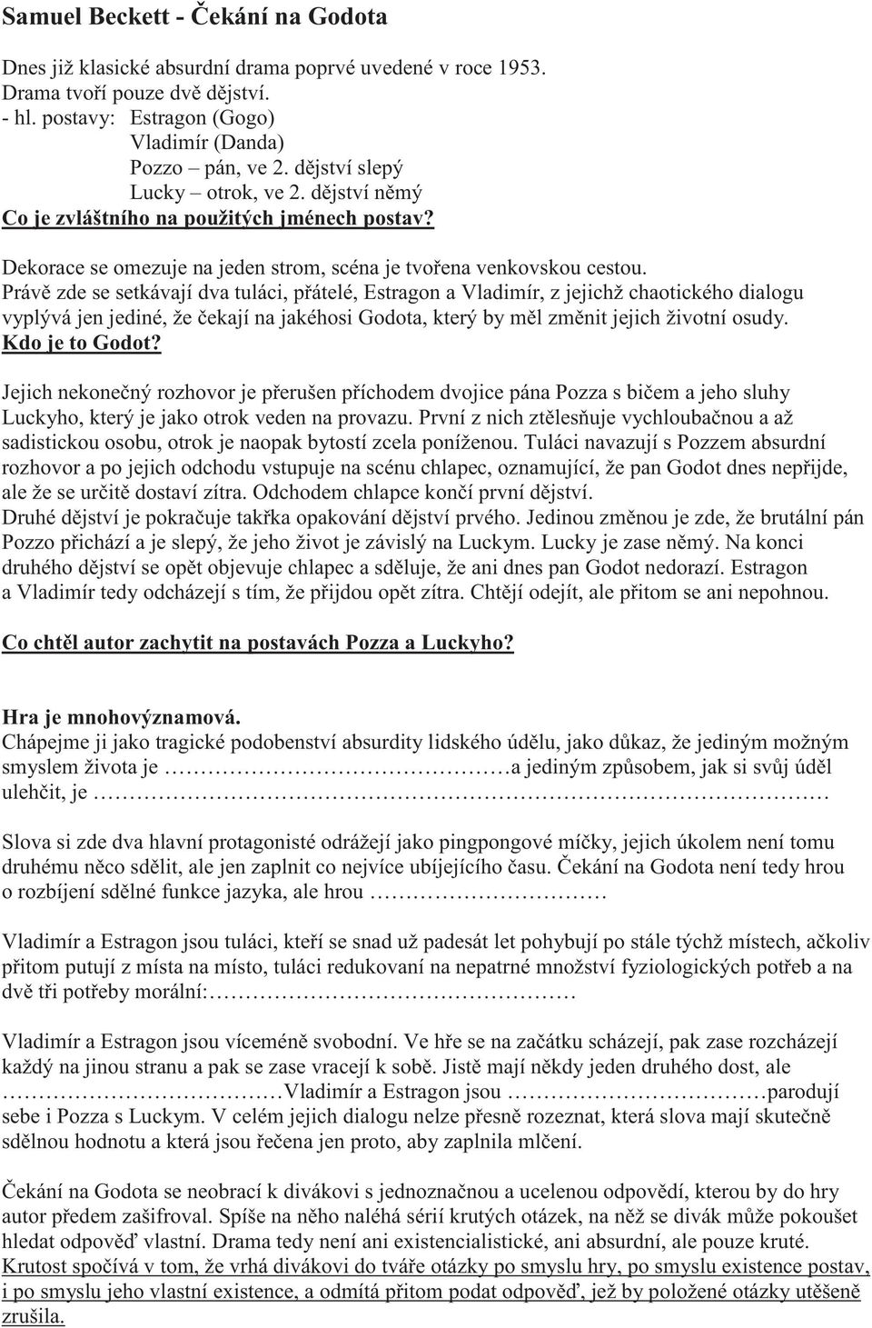 Právě zde se setkávají dva tuláci, přátelé, Estragon a Vladimír, z jejichž chaotického dialogu vyplývá jen jediné, že čekají na jakéhosi Godota, který by měl změnit jejich životní osudy.