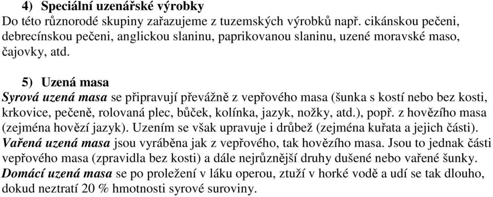 5) Uzená masa Syrová uzená masa se připravují převážně z vepřového masa (šunka s kostí nebo bez kosti, krkovice, pečeně, rolovaná plec, bůček, kolínka, jazyk, nožky, atd.), popř.