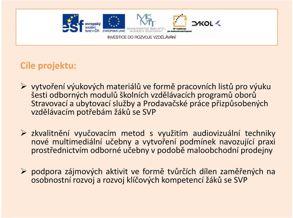 využitím audiovizuální techniky nové multimediální učebny a vytvoření podmínek navozující praxi prostřednictvím odborné učebny v podobě