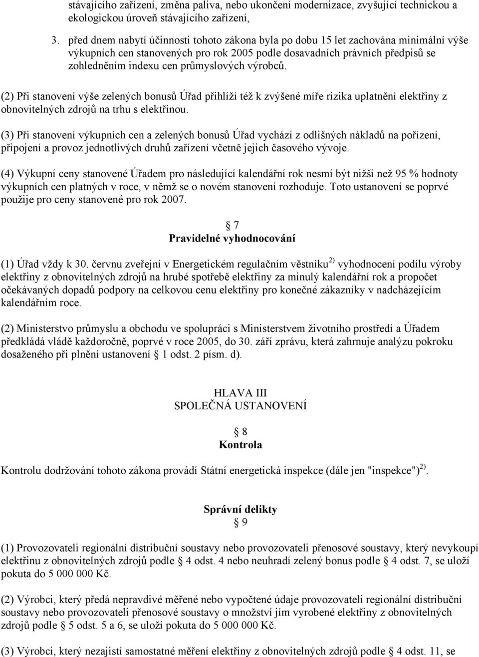 výrobců. (2) Při stanovení výše zelených bonusů Úřad přihlíží též k zvýšené míře rizika uplatnění elektřiny z obnovitelných zdrojů na trhu s elektřinou.