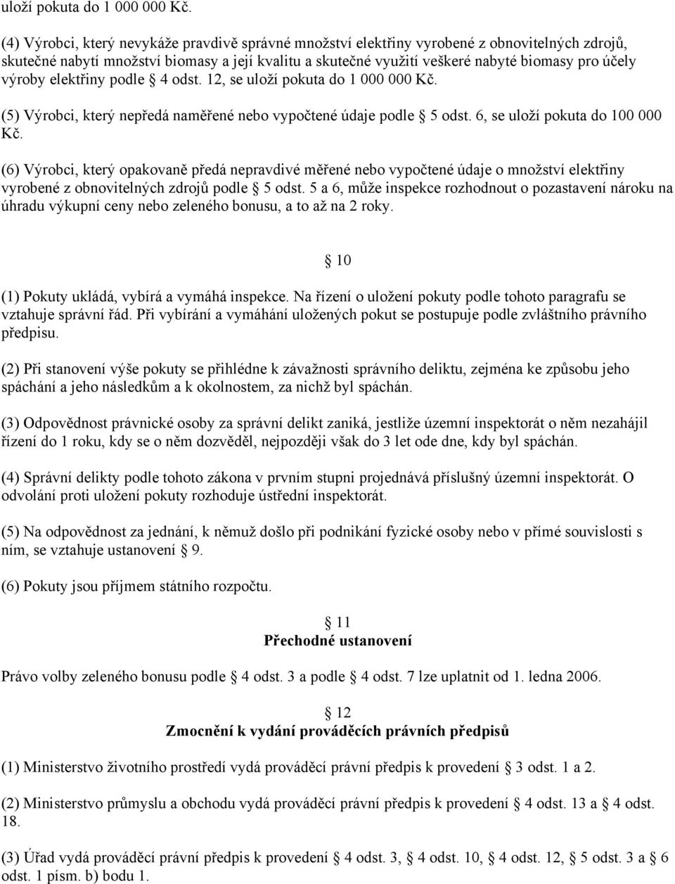 výroby elektřiny podle 4 odst. 12, se  (5) Výrobci, který nepředá naměřené nebo vypočtené údaje podle 5 odst. 6, se uloží pokuta do 100 000 Kč.