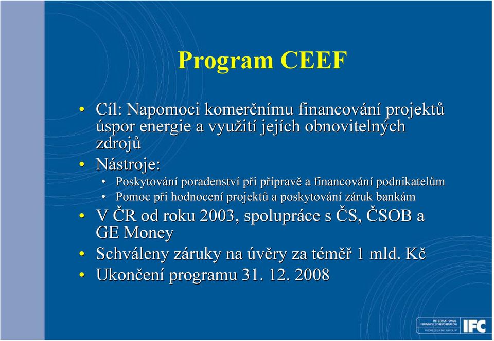 podnikatelům Pomoc při p i hodnocení projektů a poskytování záruk bankám V ČR R od roku 2003,