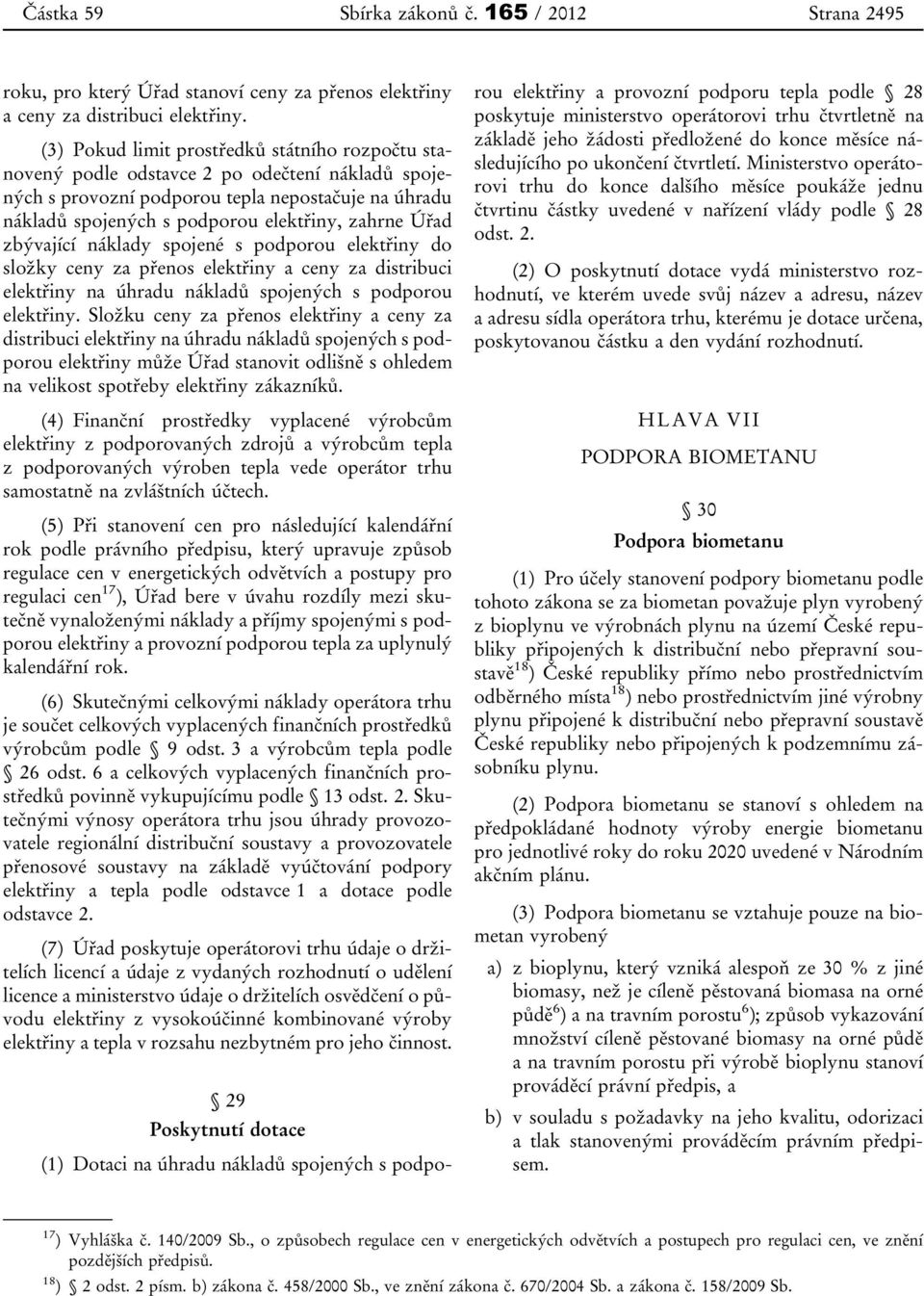 Úřad zbývající náklady spojené s podporou elektřiny do složky ceny za přenos elektřiny a ceny za distribuci elektřiny na úhradu nákladů spojených s podporou elektřiny.