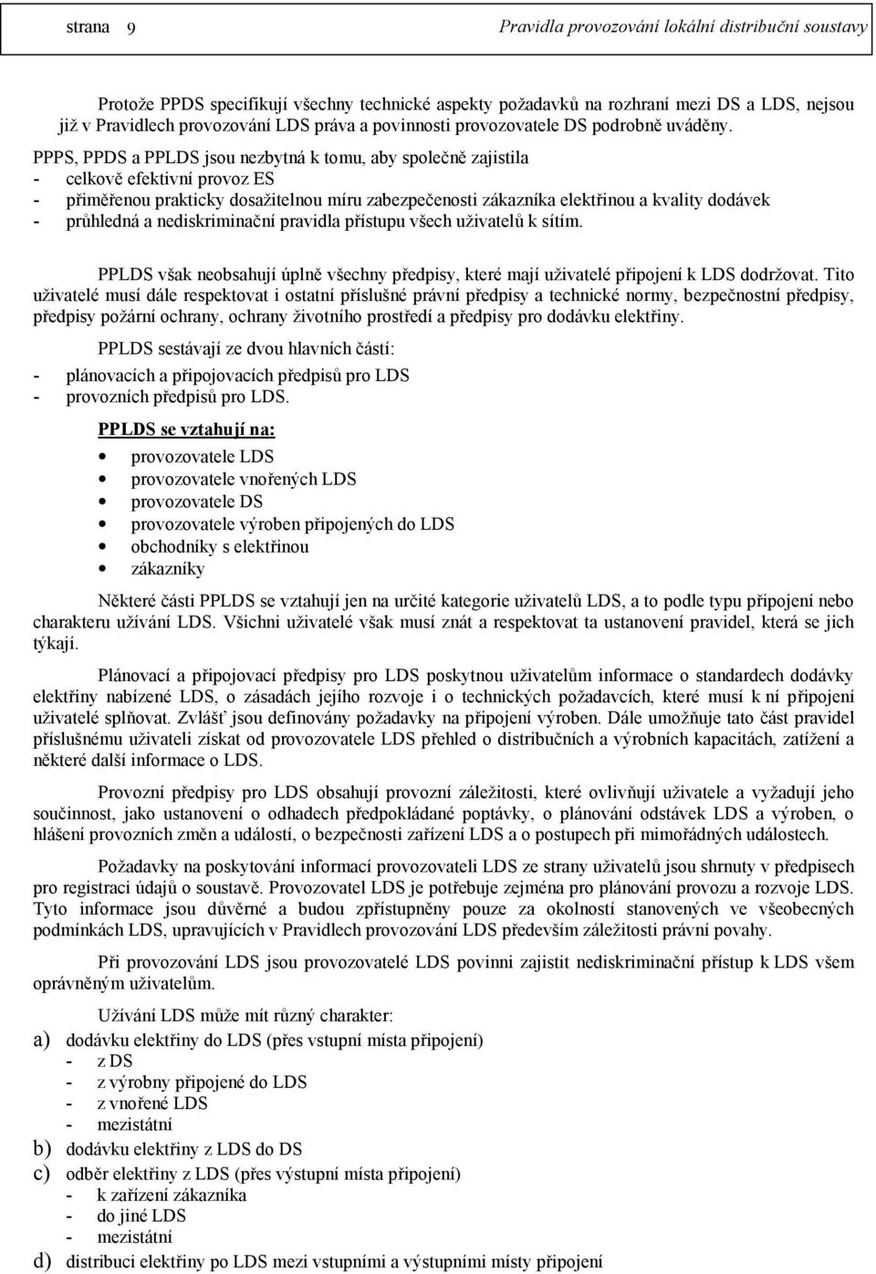 průhledná a nediskriminační pravidla přístupu všech uživatelů k sítím. PPLDS však neobsahují úplně všechny předpisy, které mají uživatelé připojení k LDS dodržovat.